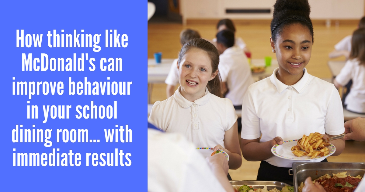 How thinking like McDonald's can improve behaviour in your school dining room... with immediate results*