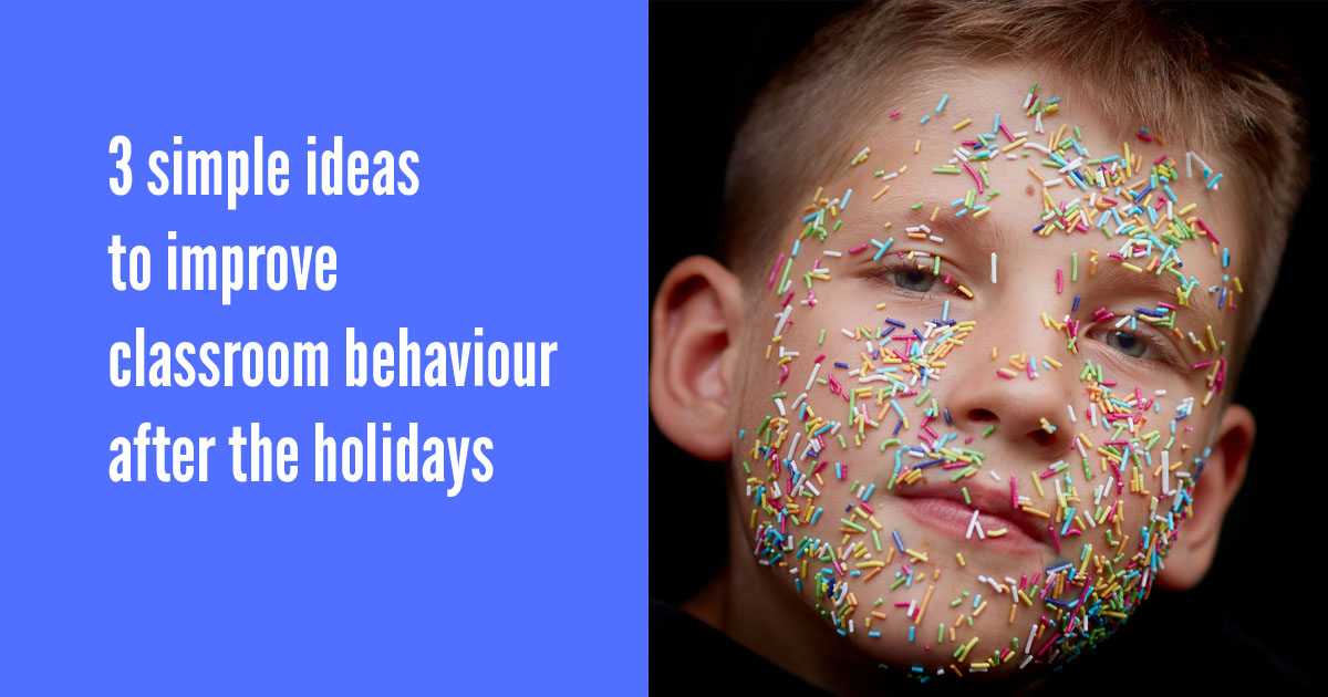 3 simple ideas to improve classroom behaviour after the holidays