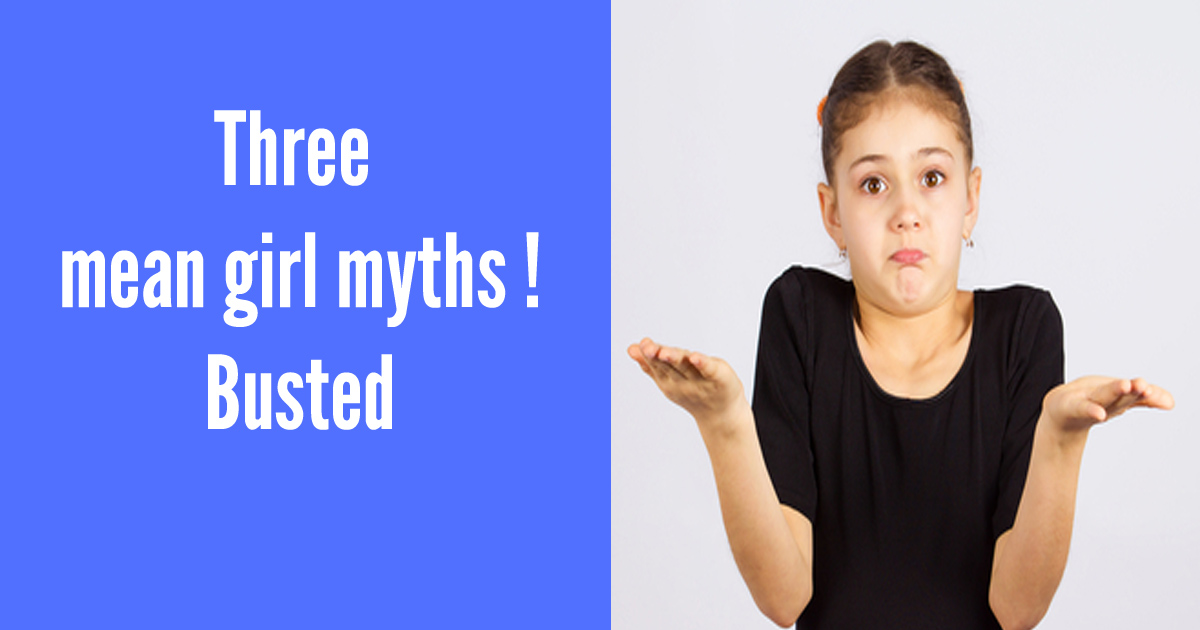 Behaviour secrets: 3 mean girl myths... busted!