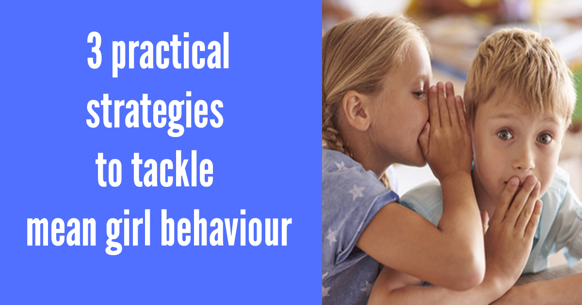 Behaviour secrets: 3 practical strategies for tackling mean girl behaviours