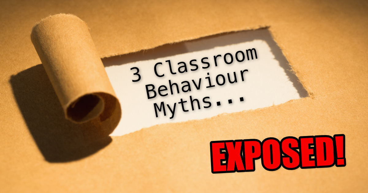 3 Myths Most Teachers Believe About Behaviour Exposed!