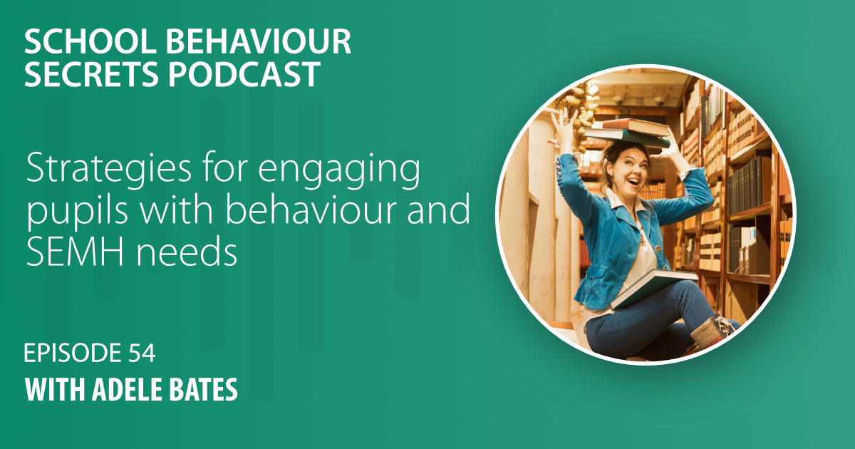 Strategies For Engaging Pupils With Behaviour And SEMH Needs with Adele Bates