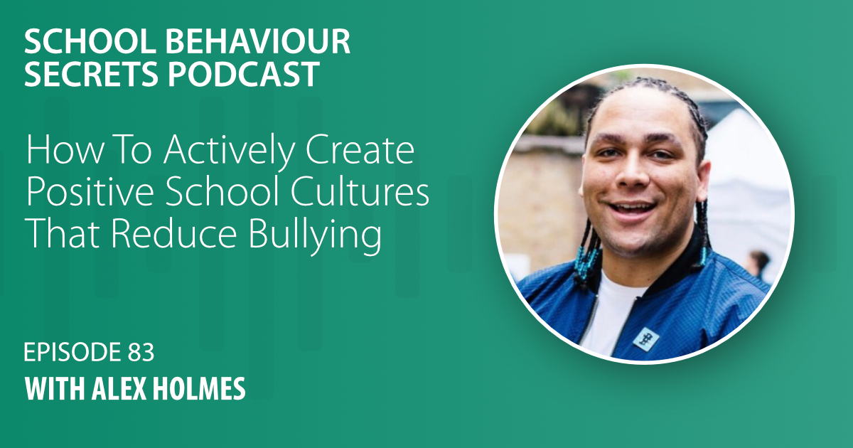 How To Actively Create Positive School Cultures That Reduce Bullying With Alex Holmes