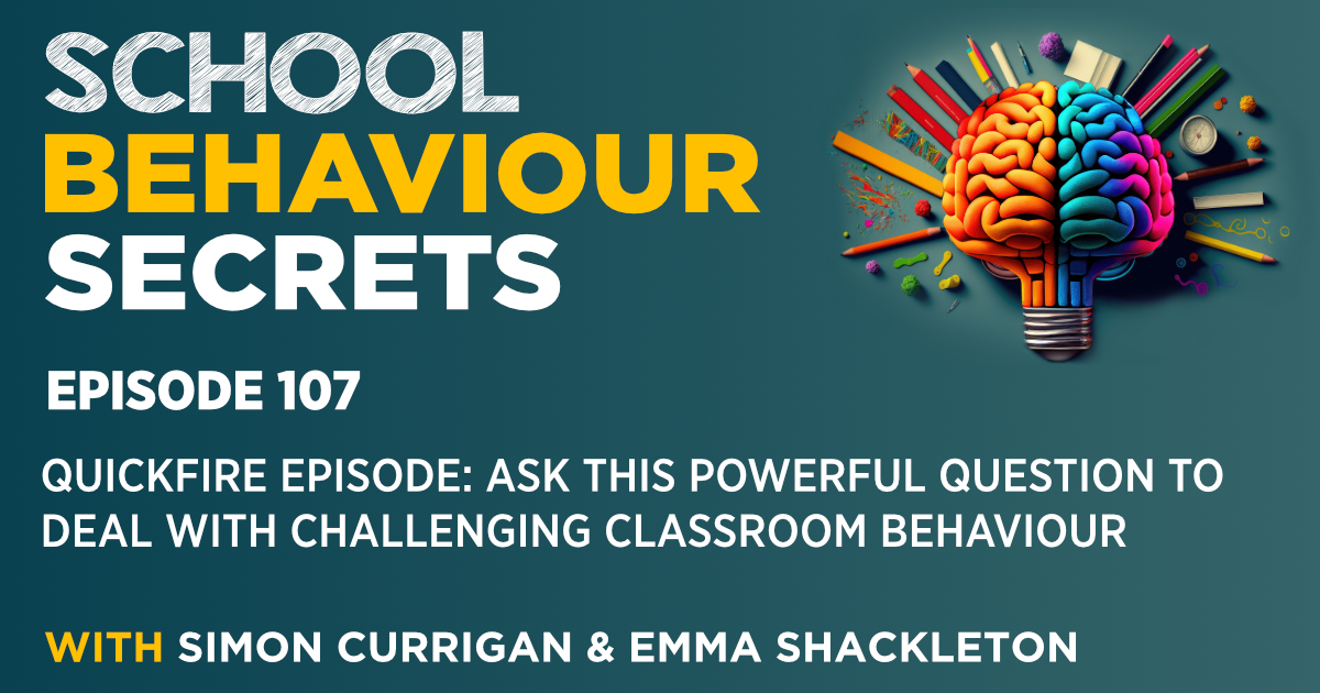 Quick-fire strategies: Ask This Powerful Question To Deal With Challenging Classroom Behaviour