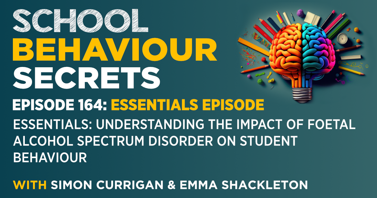Essentials: Understanding The Impact of Foetal Alcohol Spectrum Disorder On Student Behaviour