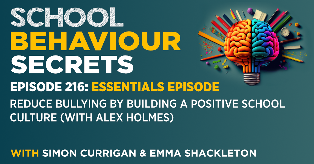 Essentials: Reduce Bullying By Building A Positive School Culture (With Alex Holmes)