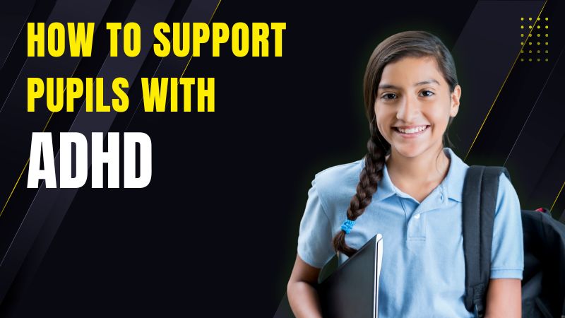 How To Support Pupils With ADHD