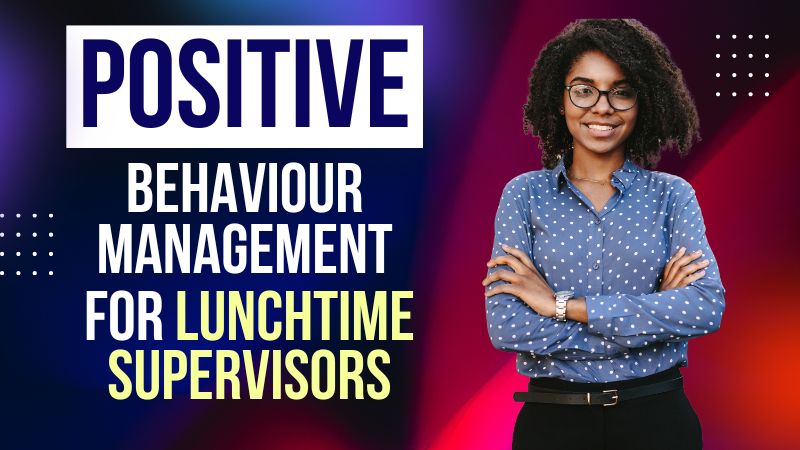 Positive Behaviour Management For Lunchtime Supervisors